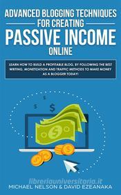 Ebook Advanced Blogging Techniques for Creating Passive Income Online di Michael Nelson, David Ezeanaka edito da Michael Nelson & David Ezeanaka