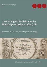 Ebook J.P.N.M. Vogel Die Edelsteine des Dreikönigenschreins zu Köln (1781) di Norbert Flörken edito da Books on Demand