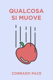 Ebook Qualcosa si muove di Pace Corrado edito da ilmiolibro self publishing