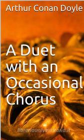 Ebook A Duet with an Occasional Chorus di Arthur Conan Doyle edito da MuhammadUsman