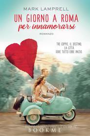 Ebook Un giorno a Roma per innamorarsi di Mark Lamprell edito da Bookme