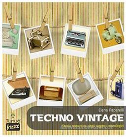 Ebook Techno vintage. Storia romantica degli strumenti di comunicazione di Paparelli Elena edito da Tunué