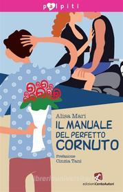 Ebook Il manuale del perfetto cornuto di Alisa Mari edito da Edizioni Cento Autori