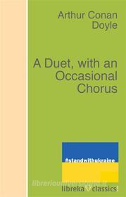 Ebook A Duet, with an Occasional Chorus di Arthur Conan Doyle edito da libreka classics