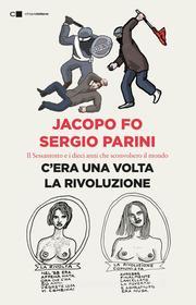 Ebook C'era una volta la rivoluzione di Jacopo Fo, Sergio Parini edito da Chiarelettere