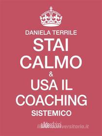Ebook Stai calmo e usa il coaching sistemico di Daniela Terrile edito da Wide Edizioni
