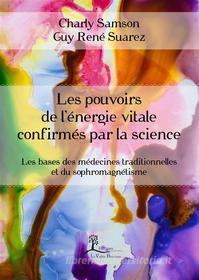 Ebook Les pouvoirs de l'énergie vitale confirmés par la science di Charly Samson, Guy René Suarez edito da La Vallée Heureuse
