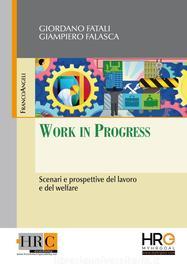 Ebook Work in Progress. Scenari e prospettive del lavoro e del welfare di Giordano Fatali, Giampiero Falasca edito da Franco Angeli Edizioni