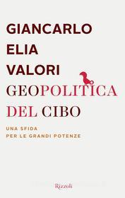 Ebook Geopolitica del cibo di Valori Giancarlo Elia edito da Rizzoli