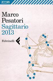 Ebook Sagittario 2013 di Marco Pesatori edito da Zoom Feltrinelli
