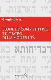 Ebook Leone de’ Sommi Hebreo e il teatro della modernità di Giorgio Pavesi edito da Gilgamesh Edizioni