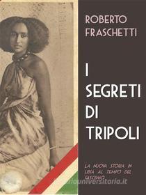 Ebook I segreti di Tripoli di Roberto Fraschetti edito da Roberto Fraschetti