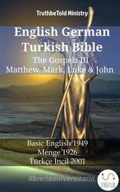 Ebook English German Turkish Bible - The Gospels III - Matthew, Mark, Luke & John di TruthBetold Ministry edito da TruthBeTold Ministry