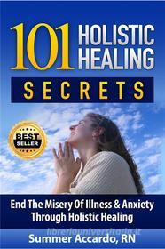 Ebook 101 Holistic Healing Secrets di Summer Accardo, R. N. edito da summer accardo, RN