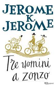 Ebook Tre uomini a zonzo di Jerome Jerome K. edito da Rizzoli