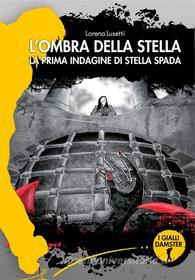 Ebook L&apos;ombra della stella di Lorena Lusetti edito da Damster Edizioni