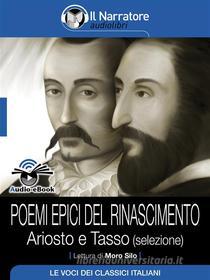 Ebook Poemi epici del Rinascimento – Ariosto e Tasso (selezione) (Audio-eBook) di Ludovico Ariosto e Torquato Tasso edito da Il Narratore