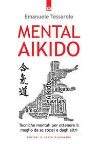 Ebook Mental-Aikido di Emanuele Tessarolo edito da Edizioni il Punto d'Incontro