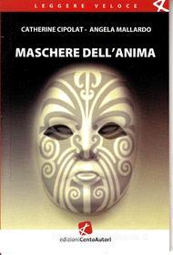 Ebook Maschere dell'anima di Catherine Cipolat, Angela Mallardo edito da Edizioni Cento Autori