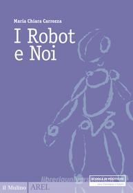 Ebook I Robot e noi di Maria Chiara Carrozza edito da Società editrice il Mulino, Spa