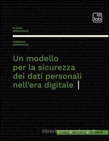 Ebook Un modello per la sicurezza dei dati personali nell&apos;era digitale di Massimo Montanile, Flavia Montanile edito da tab edizioni