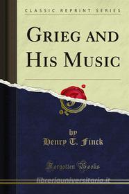 Ebook Grieg and His Music di Henry T. Finck edito da Forgotten Books