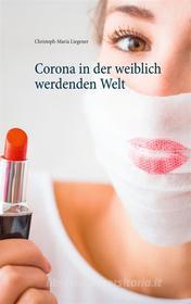 Ebook Corona in der weiblich werdenden Welt di Christoph-Maria Liegener edito da Books on Demand