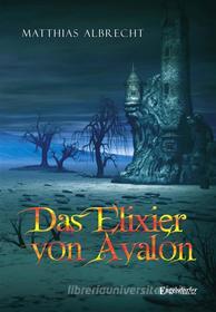 Ebook Das Elixier von Avalon di Matthias Albrecht edito da Engelsdorfer Verlag