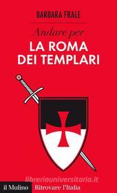 Ebook Andare per la Roma dei Templari di Barbara Frale edito da Società editrice il Mulino, Spa