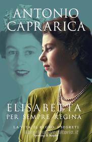 Ebook Elisabetta. Per sempre regina di Caprarica Antonio edito da Sperling & Kupfer