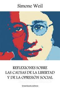 Ebook Reflexiones sobre las causas de la libertad y de la opresión social di Simone Weil edito da Greenbooks Editore