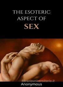 Ebook The esoteric aspect of sex (translated) di Anonymous edito da ALEMAR S.A.S.