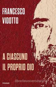Ebook A ciascuno il proprio Dio di Vidotto Francesco edito da Piemme