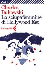 Ebook Lo sciupafemmine di Hollywood Est di Charles Bukowski edito da Zoom Feltrinelli