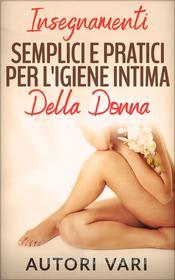 Ebook Insegnamenti semplici e pratici per l'igiene intima della donna di Autori Vari edito da Youcanprint