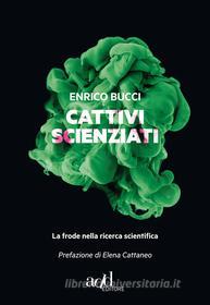 Ebook Cattivi scienziati - La frode nella ricerca scientifica di Bucci Enrico edito da ADD Editore
