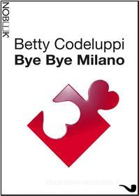 Ebook Bye bye Milano di Betty Codeluppi edito da Nobook