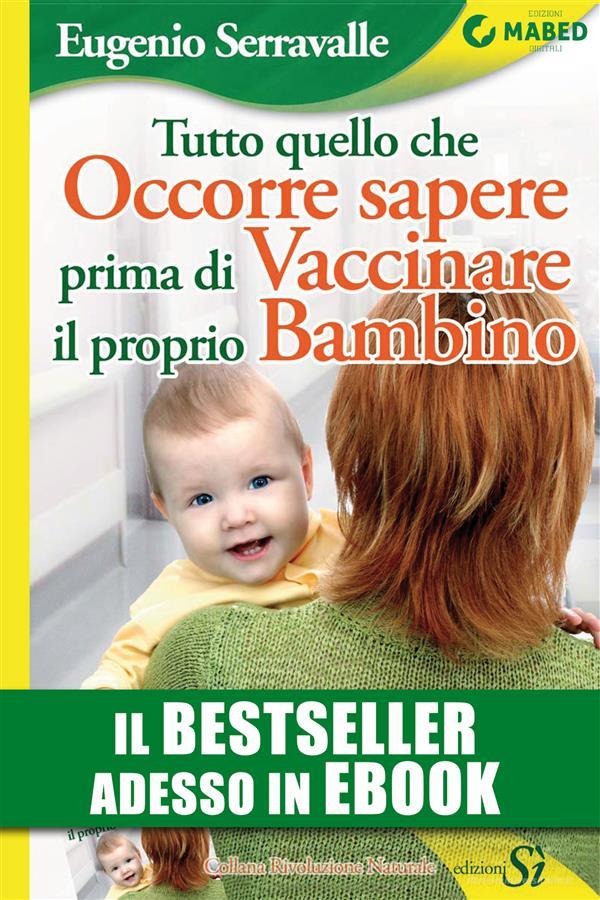 Ebook Tutto quello che occorre sapere prima di vaccinare il proprio bambino di Eugenio Serravalle edito da MABED - Edizioni Sì