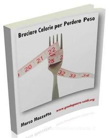 Ebook Bruciare Calorie per Perdere Peso di Marco Mazzetto edito da Blu Editore