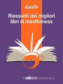 Ebook Riassunti dei migliori libri di mindfulness e felicità di Disiato edito da Wide Edizioni