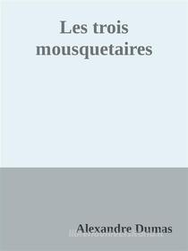 Ebook Les trois mousquetaires di Alexandre Dumas edito da Alexandre Dumas