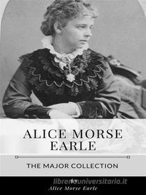 Ebook Alice Morse Earle – The Major Collection di Alice Morse Earle edito da Benjamin