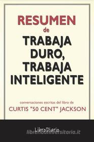 Ebook Trabaja Duro, Trabaja Inteligente de Curtis "50 Cent" Jackson: Conversaciones Escritas di LibroDiario edito da LibroDiario