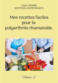Ebook Mes recettes faciles pour la polyarthrite rhumatoïde. di Cédric Menard edito da Books on Demand