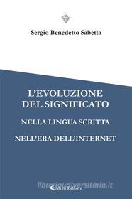 Ebook L’evoluzione del significato nella lingua scritta nell’era dell’Internet di Sergio Benedetto Sabetta edito da Aletti Editore