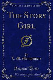 Ebook The Story Girl di L. M. Montgomery edito da Forgotten Books