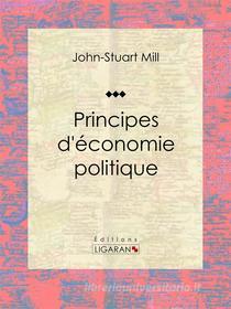 Ebook Principes d&apos;économie politique di Ligaran, John-Stuart Mill edito da Ligaran