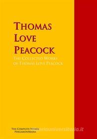 Ebook The Collected Works of Thomas Love Peacock di Thomas Love Peacock edito da PergamonMedia