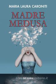 Ebook Madre Medusa di Maria Laura Caroniti edito da Ugo Mursia Editore