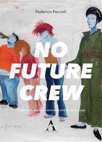 Ebook No future Crew. 11 storie di uomini e donne favolosamente pazzi di Federico Faccioli edito da Aletheia Editore